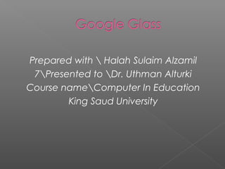 Prepared with  Halah Sulaim Alzamil
7Presented to Dr. Uthman Alturki
 
Course nameComputer In Education
King Saud University

 