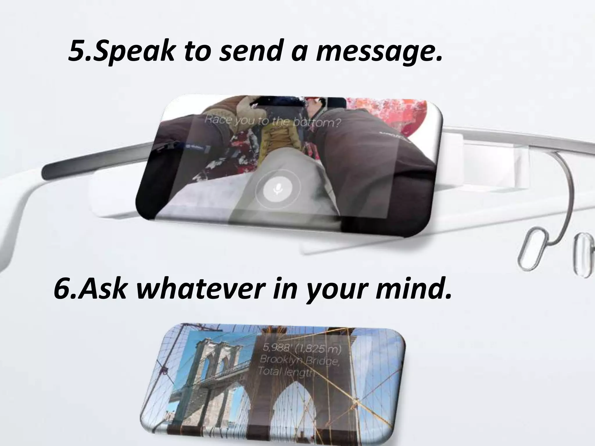 5.Speak to send a message.
6.Ask whatever in your mind.
 
