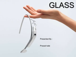 GLASS
Presented By :
Prasad kale
 