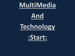 MultiMedia
And
Technology
:Start:
 