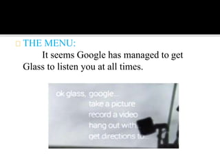 THE MENU:
It seems Google has managed to get
Glass to listen you at all times.
 