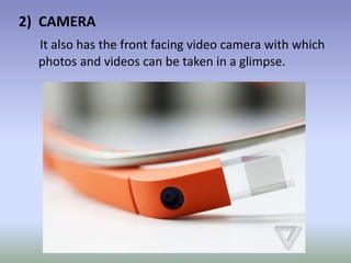 2) CAMERA
It also has the front facing video camera with which
photos and videos can be taken in a glimpse.
 