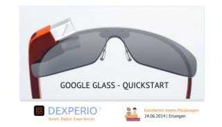 Google Glass - Quickstart | #karomeetspolo @medicalvalley @tfickert @dexperio