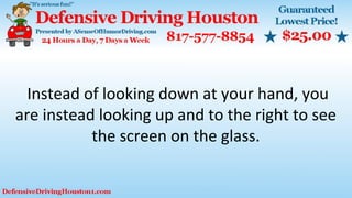 Instead of looking down at your hand, you
are instead looking up and to the right to see
the screen on the glass.
 