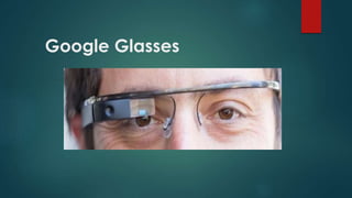 Google Glasses
 