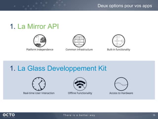 15 
1. La Mirror API 
Deux options pour vos apps 
1. La Glass Developpement Kit 
 