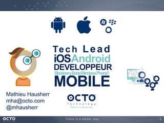 2 
Te ch Lead 
iOSAndroid 
DEVELOPPEUR 
BlackberryBada Windows Phone7 
MOBILE 
Mathieu Hausherr 
mha@octo.com 
@mhausherr 
 
