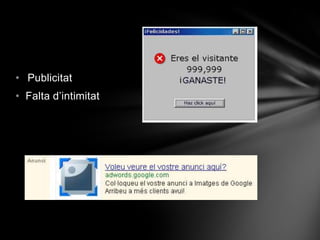 • Publicitat
• Falta d’intimitat
 