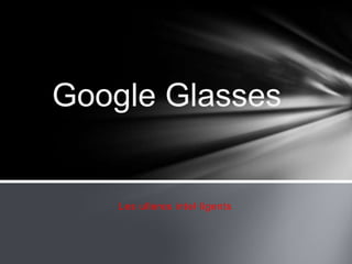 Google Glasses


    Les ulleres intel·ligents
 