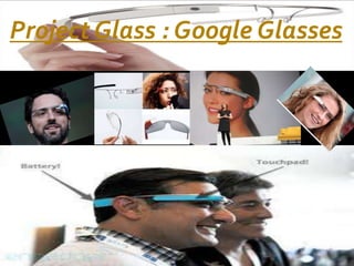 Project Glass : Google Glasses
 