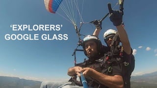 ‘EXPLORERS’ 
GOOGLE GLASS 
 