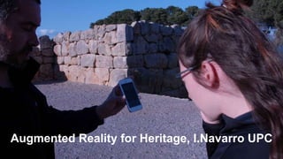 Augmented Reality for Heritage, I.Navarro UPC 
 