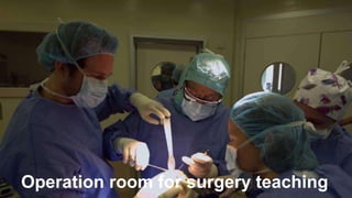 Operation room for surgery teaching 
 
