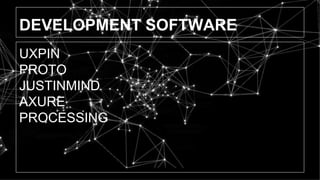 DEVELOPMENT SOFTWARE 
UXPIN 
PROTO 
JUSTINMIND 
AXURE 
PROCESSING 
 