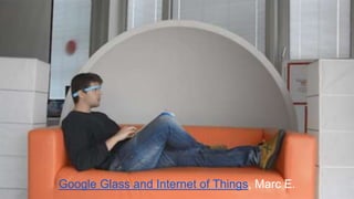 Google Glass and Internet of Things, Marc E. 
 