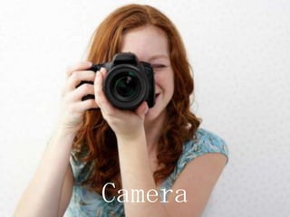 Camera
 