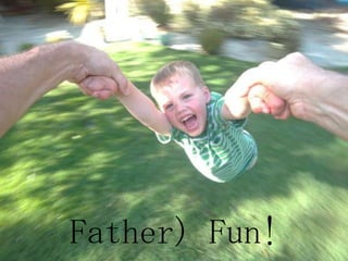 Father) Fun!
 