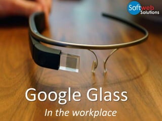Google Glass
In the workplace
 