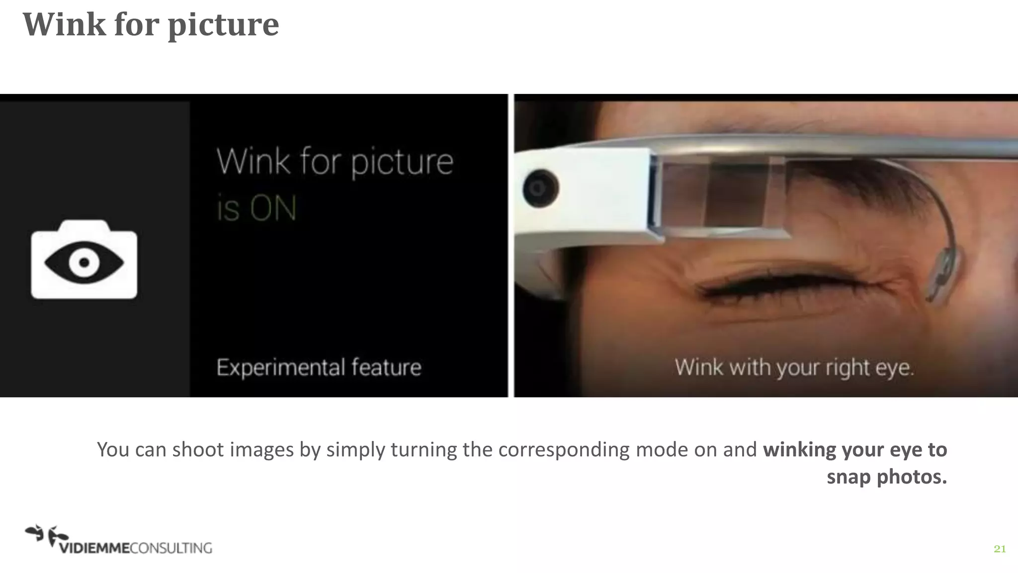 21
Wink for picture
You can shoot images by simply turning the corresponding mode on and winking your eye to
snap photos.
 
