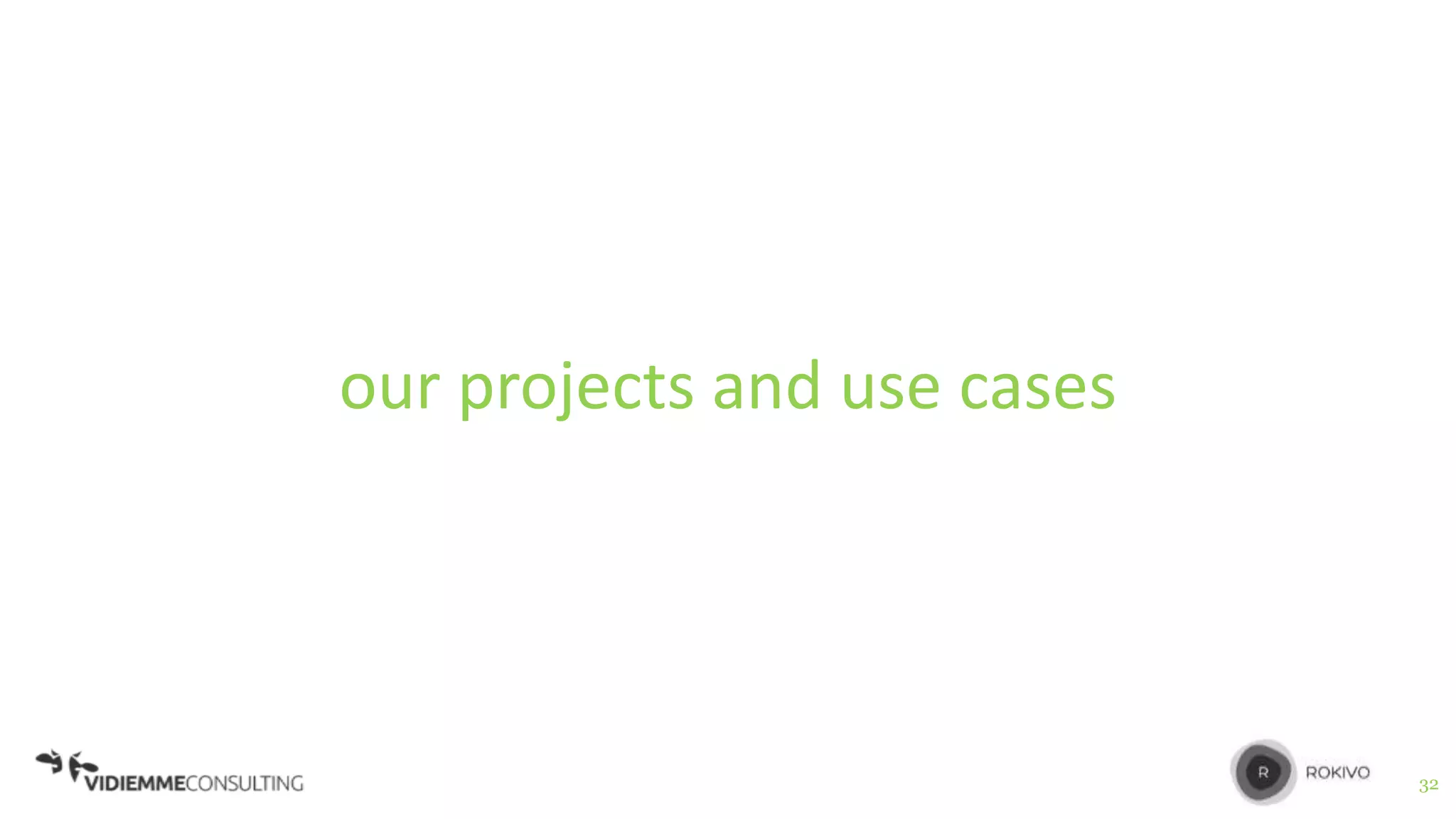 32
our projects and use cases
 