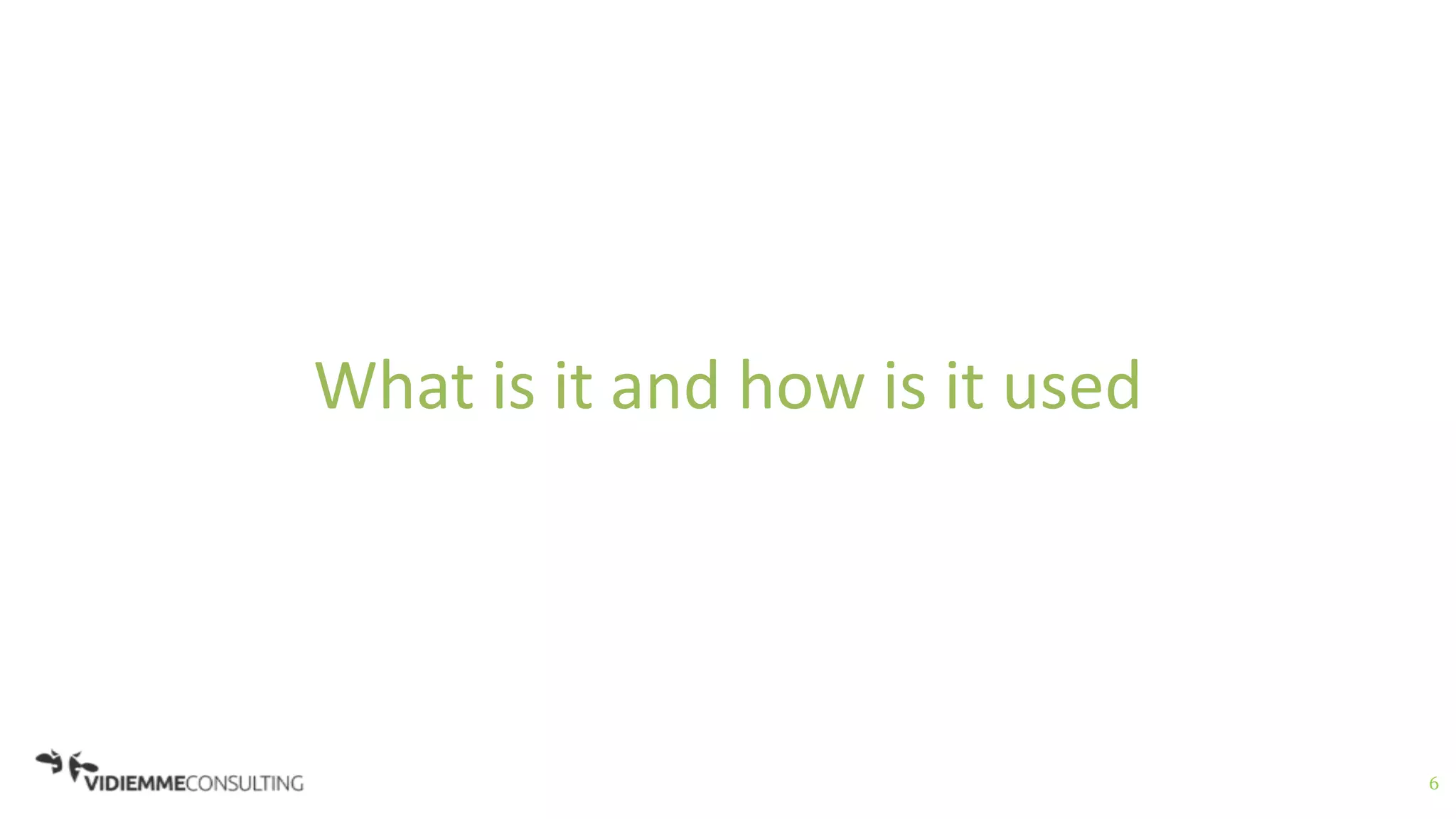 6
What is it and how is it used
 