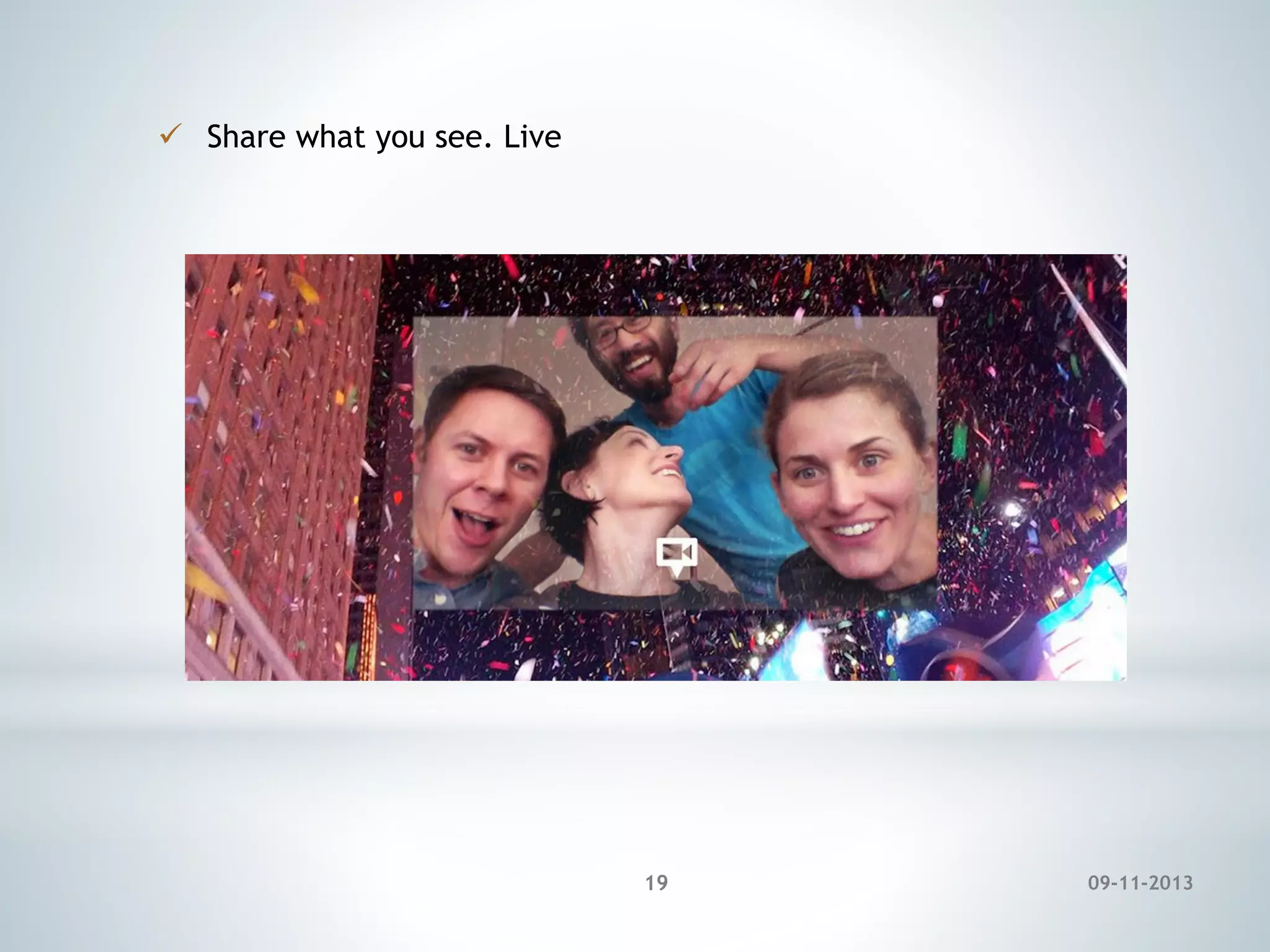  Share what you see. Live

19

09-11-2013

 