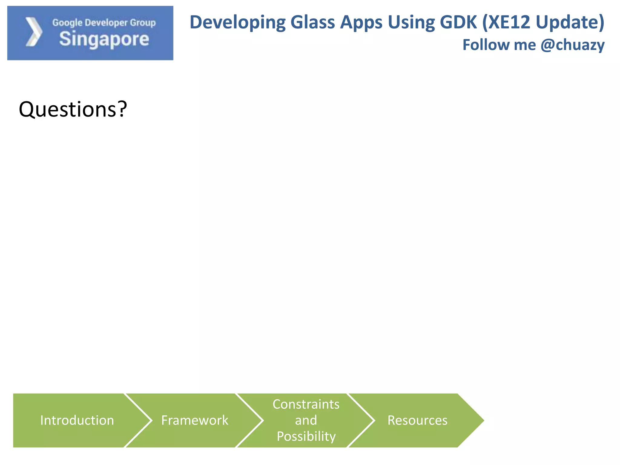 Developing Glass Apps Using GDK (XE12 Update)
Follow me @chuazy

Questions?

Introduction

Framework

Constraints
and
Possibility

Resources

 