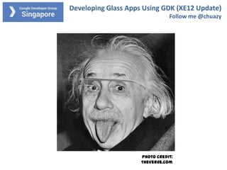 Developing Glass Apps Using GDK (XE12 Update)
Follow me @chuazy

Photo credit:
TheVerge.com

 