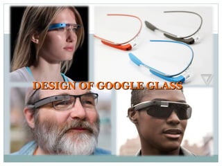 DESIGN OF GOOGLE GLASSDESIGN OF GOOGLE GLASS
 