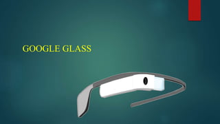 GOOGLE GLASS
 