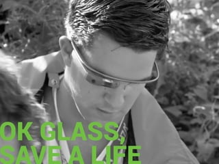 OK GLASS, 
SAVE A LIFE 
 