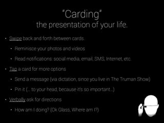 “Carding” 
the presentation of your life.
•

Swipe back and forth between cards.
•
•

•

Reminisce your photos and videos
...