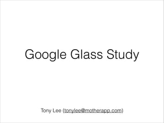 Google Glass Study

Tony Lee (tonylee@motherapp.com)

 