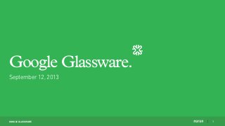 GOOGLE GLASSWARE
September 12, 2013
Google Glassware.
1
 