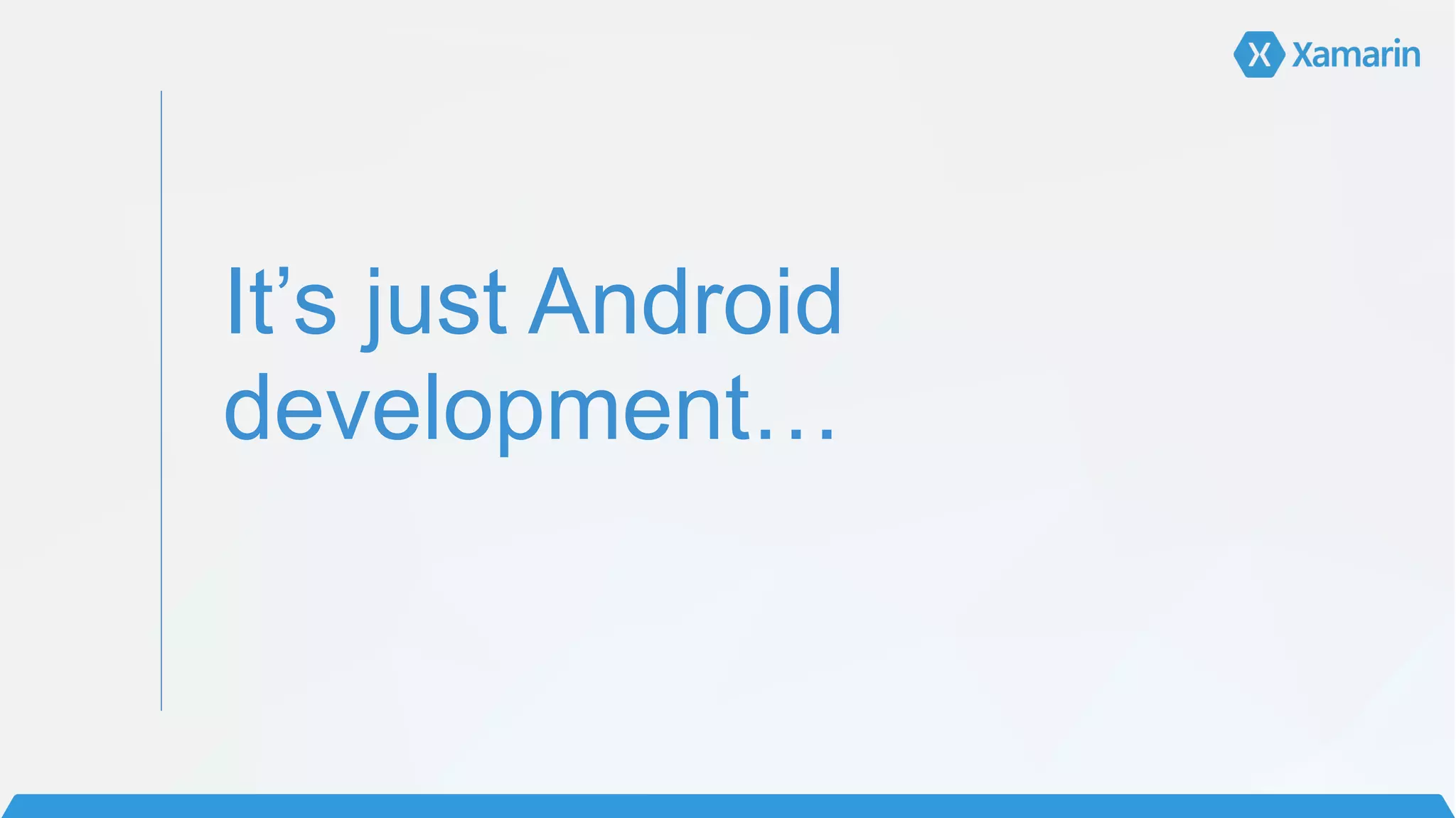 It’s just Android
development…
 