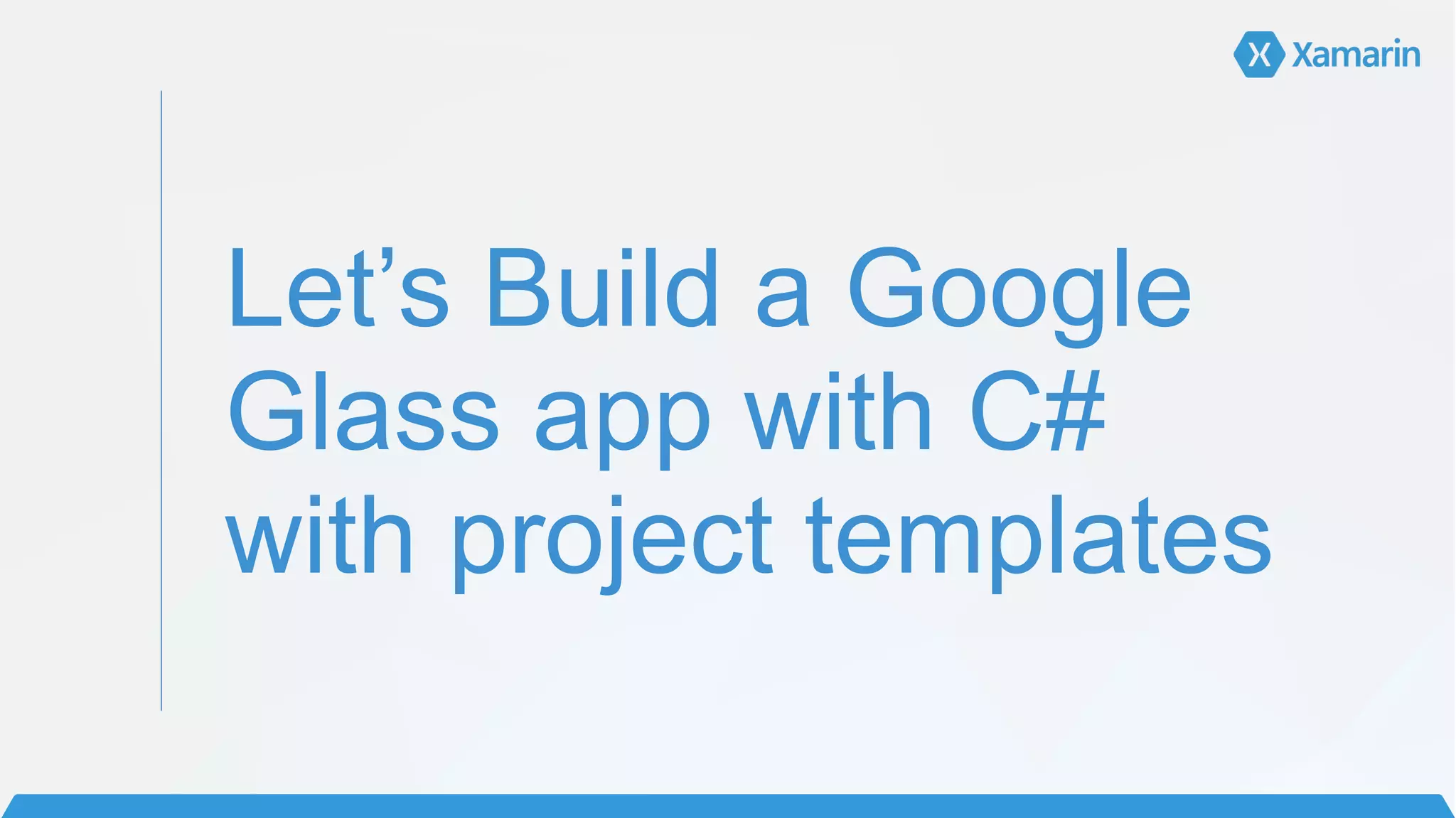Let’s Build a Google
Glass app with C#
with project templates
 