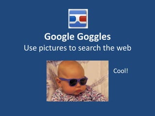 Google Goggles Use pictures to search the web Cool! 