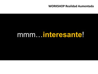 WORKSHOP Realidad Aumentadammm…interesante!