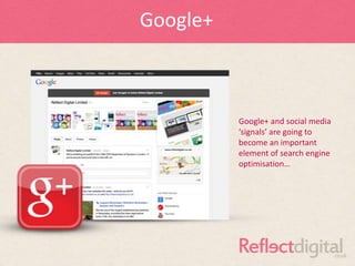 Google+



          Google+ and social media
          ‘signals’ are going to
          become an important
          element of search engine
          optimisation…
 