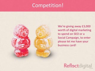 Competition!


         We’re giving away £3,000
         worth of digital marketing
         to spend on SEO or a
         Social Campaign, to enter
         please let me have your
         business card!
 