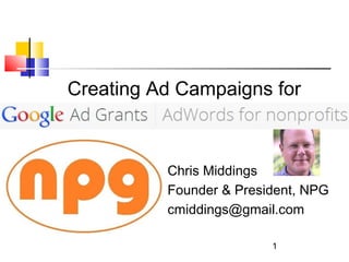 Creating Ad Campaigns for

Chris Middings
Founder & President, NPG
cmiddings@gmail.com
1

 