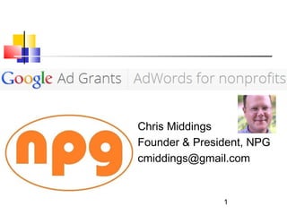 Chris Middings
Founder & President, NPG
cmiddings@gmail.com
1
 