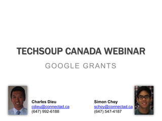 Techsoupcanada webinar Google Grants Simon Choy schoy@connectad.ca (647) 547-4187 Charles Dieu cdieu@connectad.ca(647) 992-6188 
