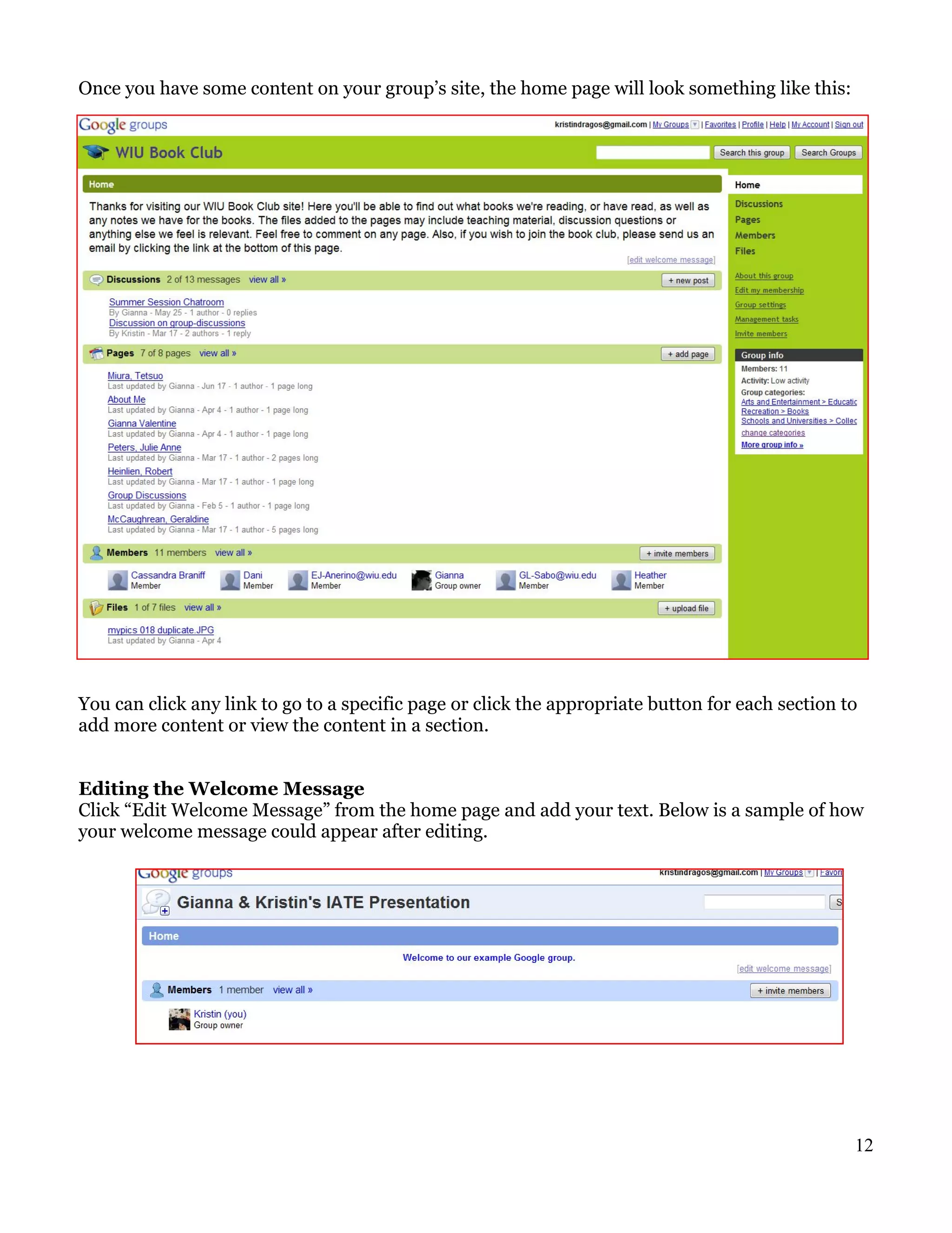Once you have some content on your group’s site, the home page will look something like this:




You can click any link to go to a specific page or click the appropriate button for each section to
add more content or view the content in a section.


Editing the Welcome Message
Click “Edit Welcome Message” from the home page and add your text. Below is a sample of how
your welcome message could appear after editing.




                                                                                                  12
 
