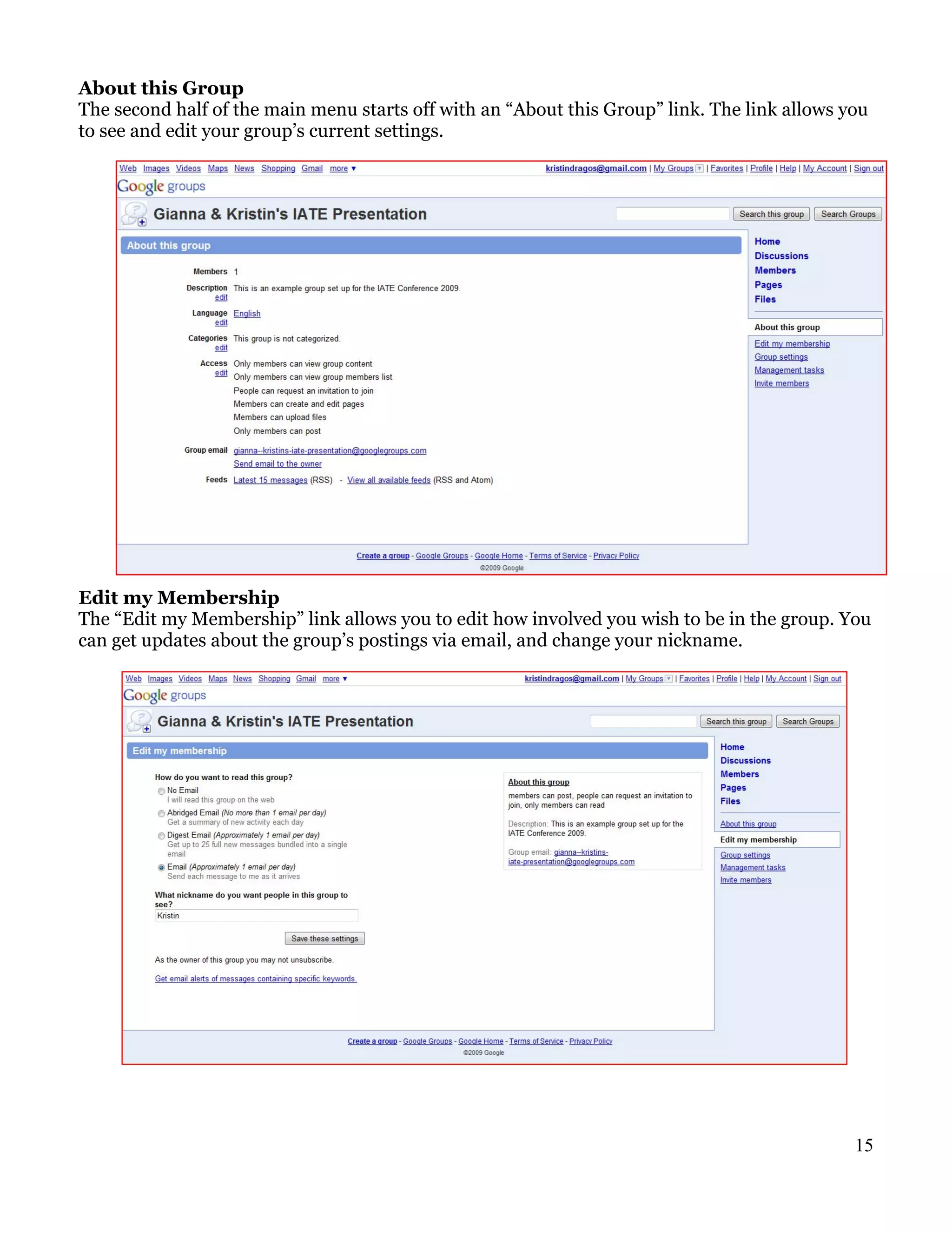 About this Group
The second half of the main menu starts off with an “About this Group” link. The link allows you
to see and edit your group’s current settings.




Edit my Membership
The “Edit my Membership” link allows you to edit how involved you wish to be in the group. You
can get updates about the group’s postings via email, and change your nickname.




                                                                                              15
 