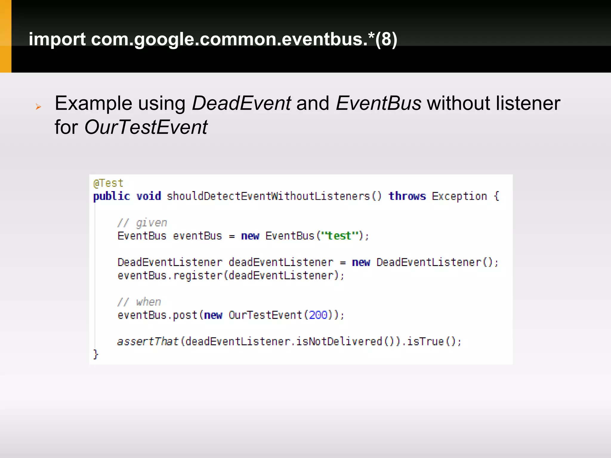 import com.google.common.eventbus.*(8)


   Example using DeadEvent and EventBus without listener
    for OurTestEvent
 