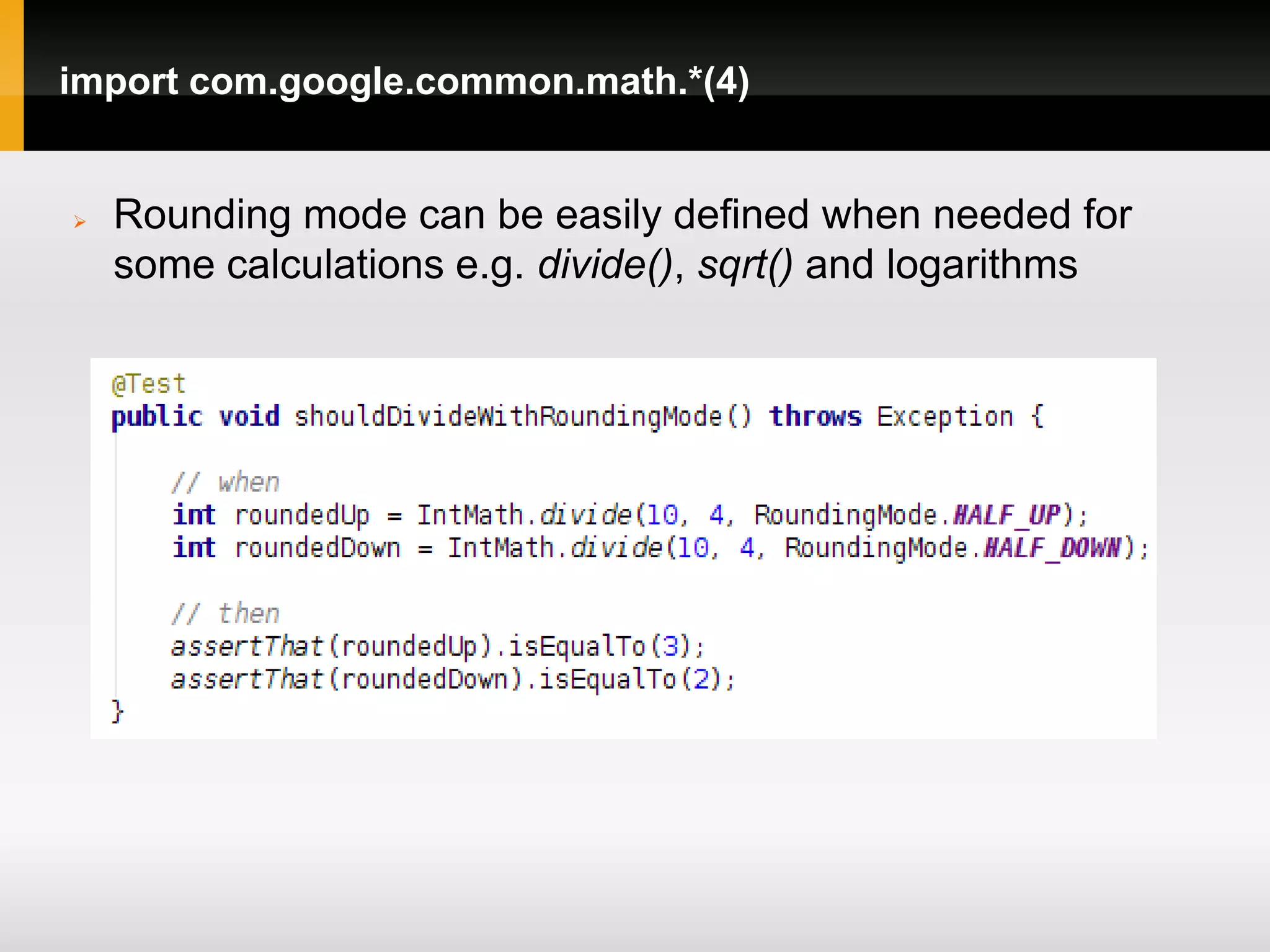 import com.google.common.math.*(4)


   Rounding mode can be easily defined when needed for
    some calculations e.g. divide(), sqrt() and logarithms
 