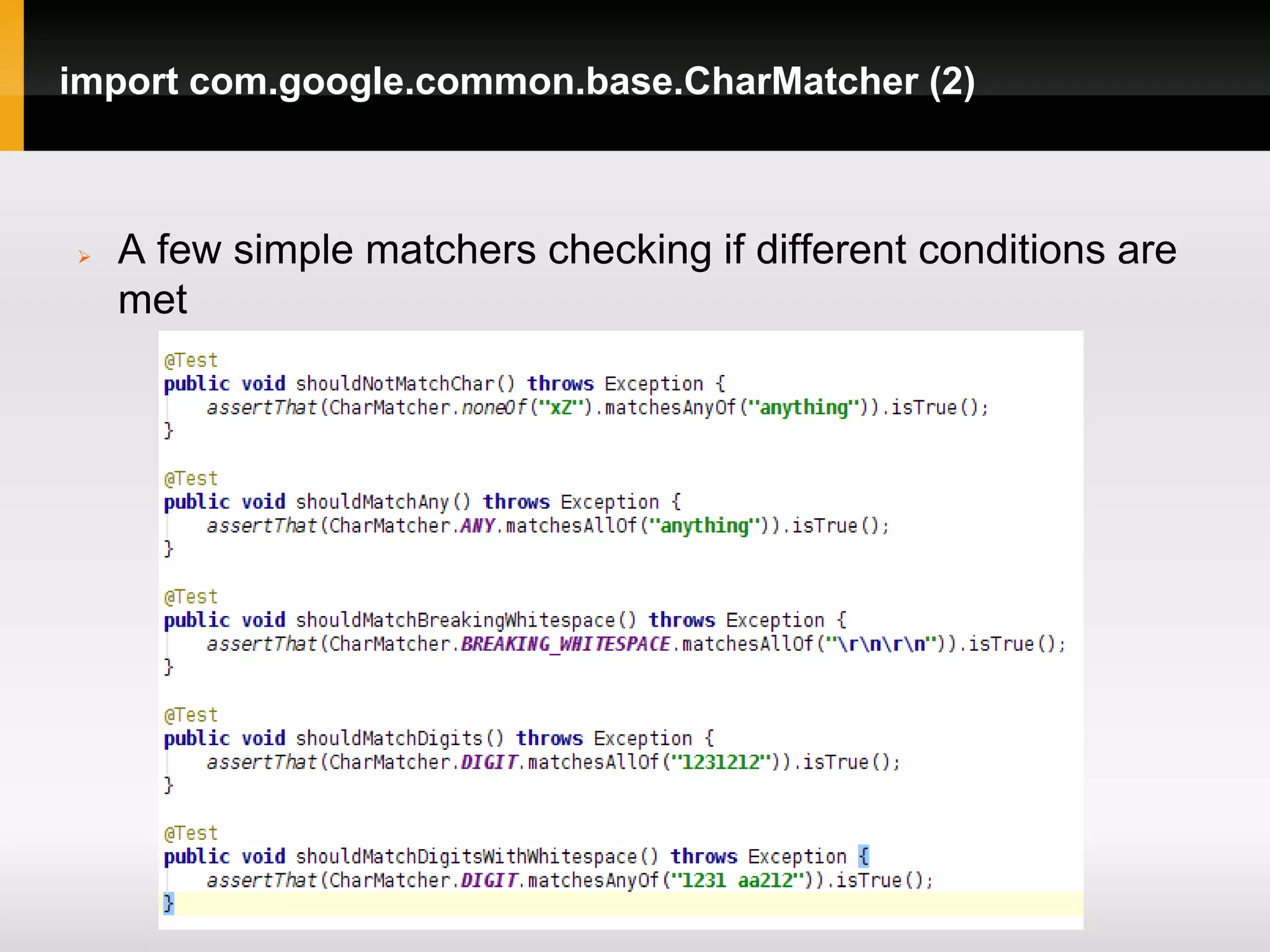 import com.google.common.base.CharMatcher (2)



   A few simple matchers checking if different conditions are
    met
 