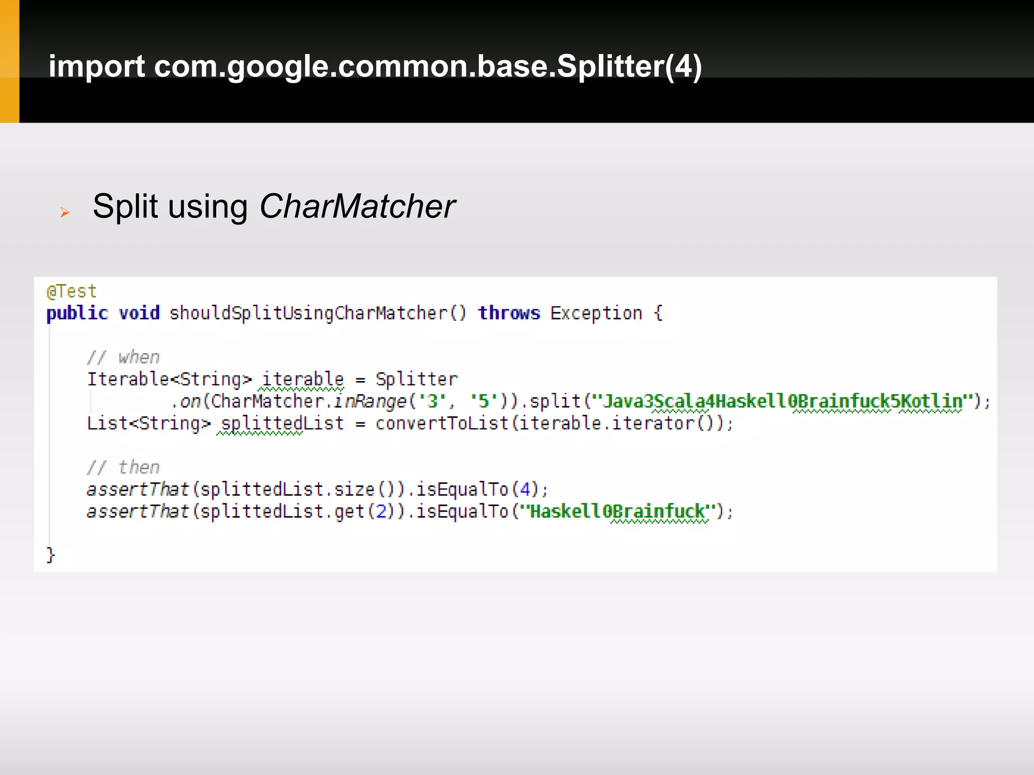 import com.google.common.base.Splitter(4)



   Split using CharMatcher
 
