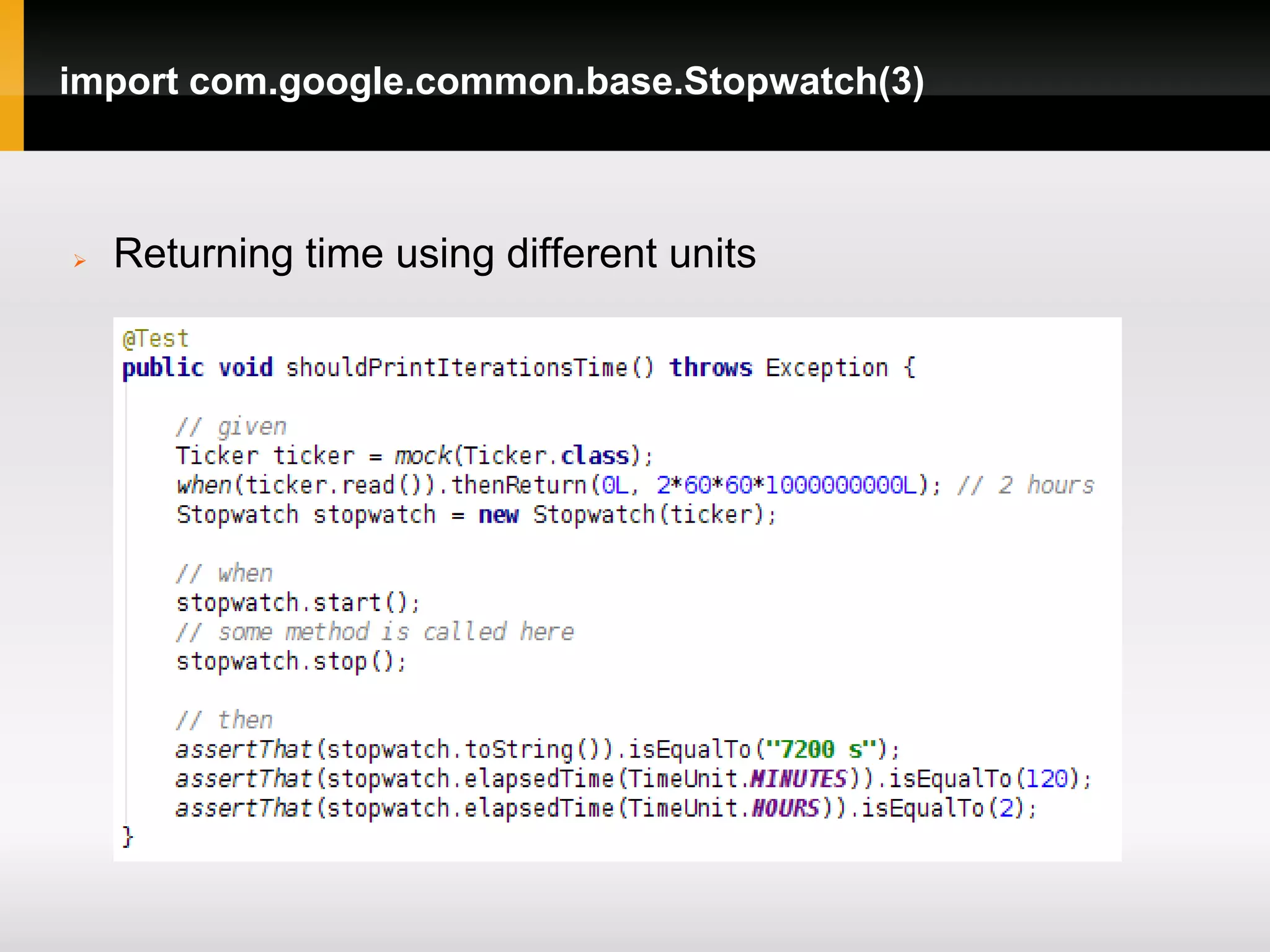 import com.google.common.base.Stopwatch(3)



   Returning time using different units
 